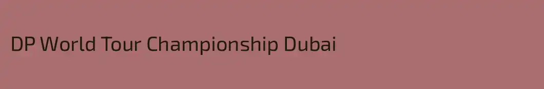 DP World Tour Championship Dubai